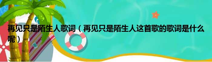 再见只是陌生人歌词（再见只是陌生人这首歌的歌词是什么呢）