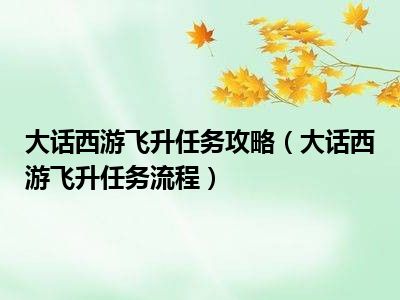 大话西游飞升任务攻略（大话西游飞升任务流程）