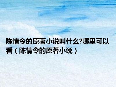 陈情令的原著小说叫什么 哪里可以看（陈情令的原著小说）