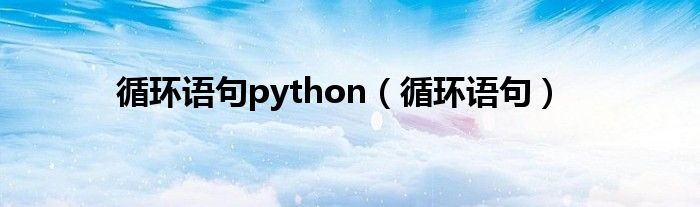  循环语句python（循环语句）
