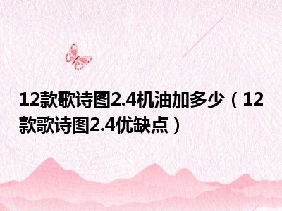 12款歌诗图2.4机油加多少（12款歌诗图2.4优缺点）