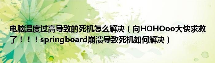  电脑温度过高导致的死机怎么解决（向HOHOoo大侠求救了！！！springboard崩溃导致死机如何解决）