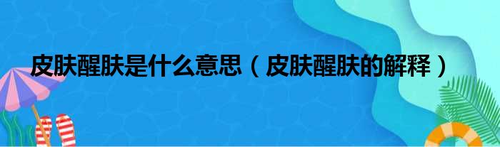 皮肤醒肤是什么意思（皮肤醒肤的解释）