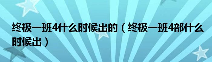  终极一班4什么时候出的（终极一班4部什么时候出）