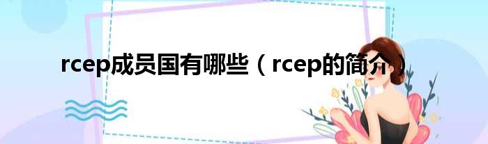 rcep成员国有哪些（rcep的简介）