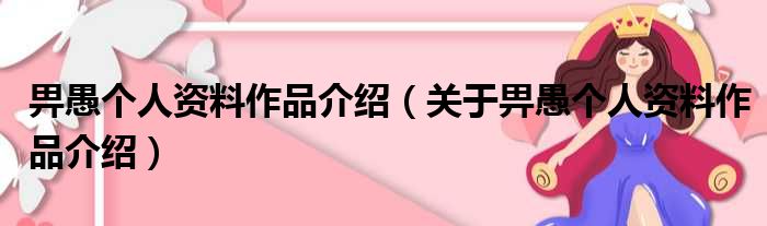 畀愚个人资料作品介绍（关于畀愚个人资料作品介绍）