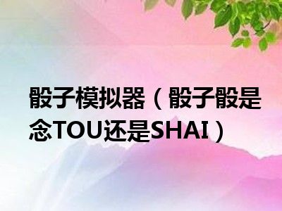 骰子模拟器（骰子骰是念TOU还是SHAI）