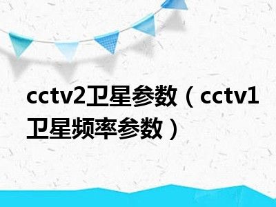 cctv2卫星参数（cctv1卫星频率参数）