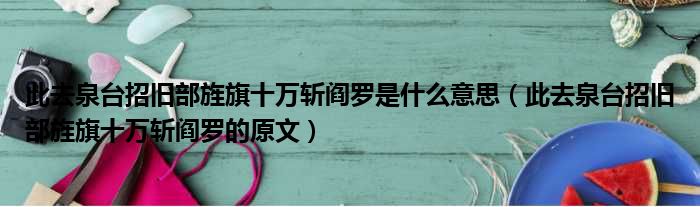 此去泉台招旧部旌旗十万斩阎罗是什么意思（此去泉台招旧部旌旗十万斩阎罗的原文）