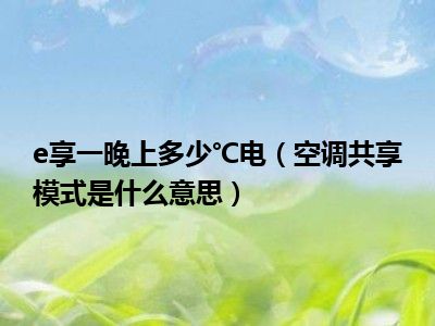 e享一晚上多少℃电（空调共享模式是什么意思）