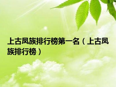 上古凤族排行榜第一名（上古凤族排行榜）