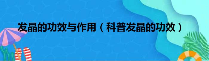 发晶的功效与作用（科普发晶的功效）