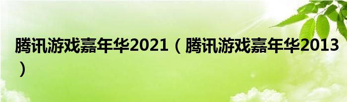  腾讯游戏嘉年华2021（腾讯游戏嘉年华2013）