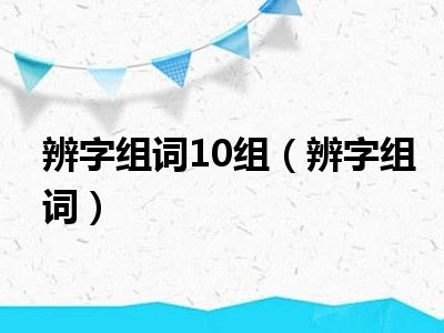 辨字组词10组（辨字组词）