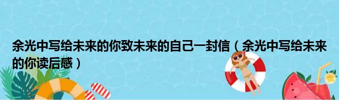 余光中写给未来的你致未来的自己一封信（余光中写给未来的你读后感）