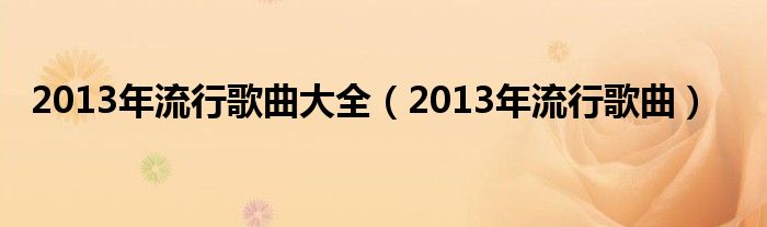  2013年流行歌曲大全（2013年流行歌曲）