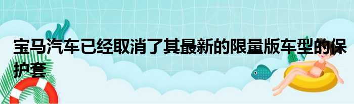 宝马汽车已经取消了其最新的限量版车型的保护套