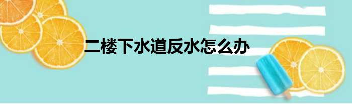 二楼下水道反水怎么办