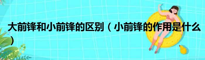 大前锋和小前锋的区别（小前锋的作用是什么）