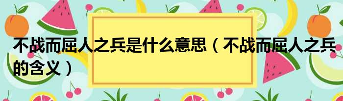 不战而屈人之兵是什么意思（不战而屈人之兵的含义）