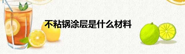 不粘锅涂层是什么材料