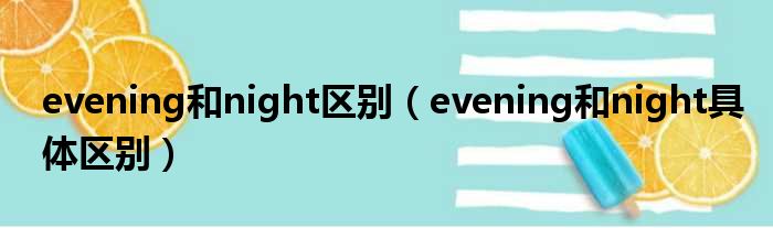 evening和night区别（evening和night具体区别）