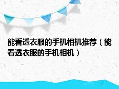 能看透衣服的手机相机推荐（能看透衣服的手机相机）