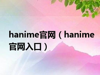 hanime官网（hanime官网入口）