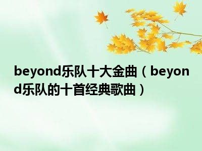 beyond乐队十大金曲（beyond乐队的十首经典歌曲）