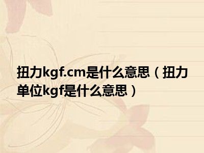 扭力kgf.cm是什么意思（扭力单位kgf是什么意思）