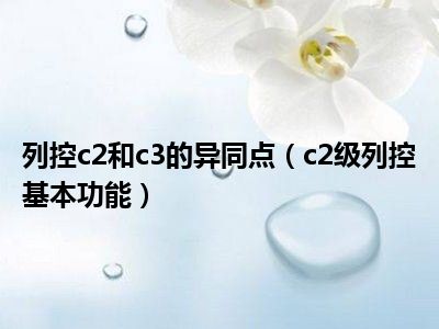 列控c2和c3的异同点（c2级列控基本功能）