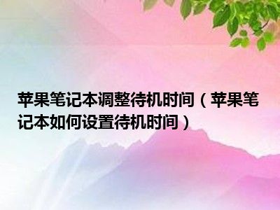 苹果笔记本调整待机时间（苹果笔记本如何设置待机时间）