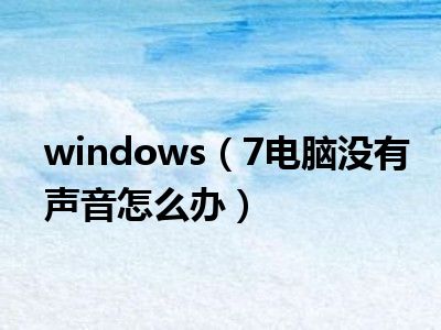 windows（7电脑没有声音怎么办）