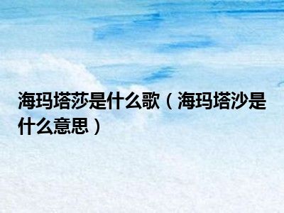 海玛塔莎是什么歌（海玛塔沙是什么意思）