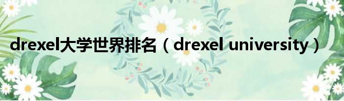 drexel大学世界排名（drexel university）