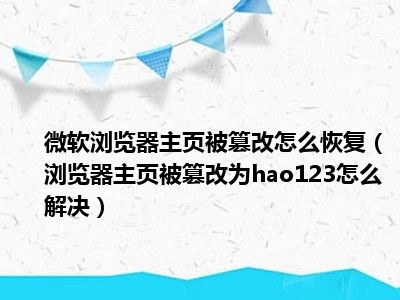 微软浏览器主页被篡改怎么恢复（浏览器主页被篡改为hao123怎么解决）