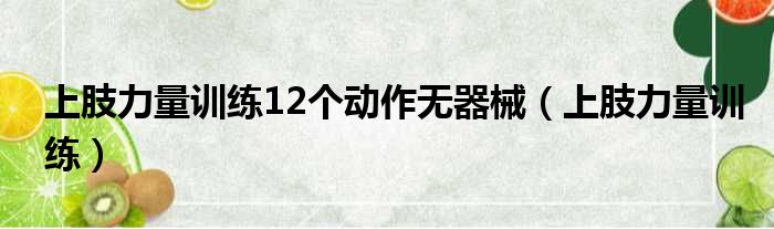 上肢力量训练12个动作无器械（上肢力量训练）