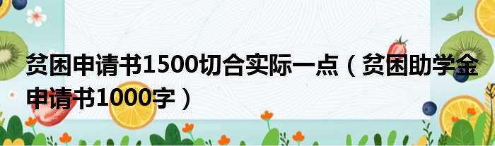 贫困申请书1500切合实际一点（贫困助学金申请书1000字）