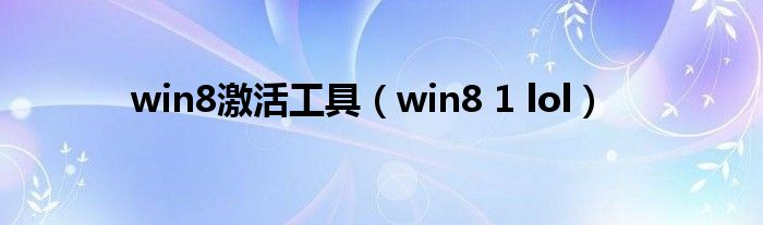  win8激活工具（win8 1 lol）