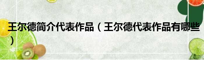 王尔德简介代表作品（王尔德代表作品有哪些）