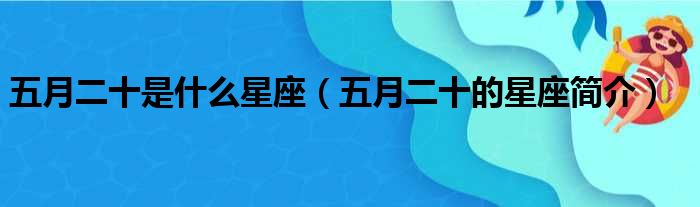 五月二十是什么星座（五月二十的星座简介）