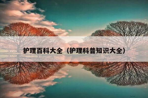 护理百科大全（护理科普知识大全）