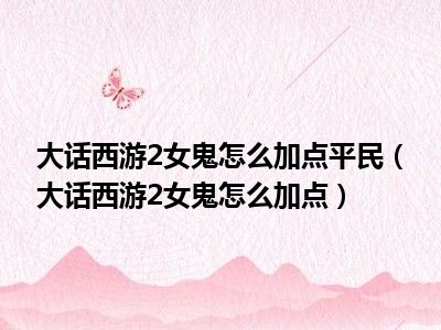 大话西游2女鬼怎么加点平民（大话西游2女鬼怎么加点）