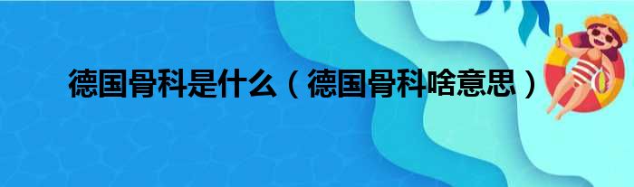 德国骨科是什么（德国骨科啥意思）