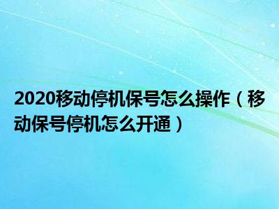 2020移动停机保号怎么操作（移动保号停机怎么开通）