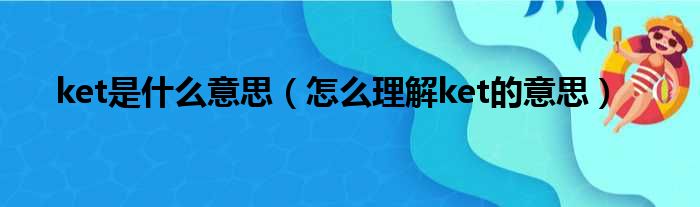 ket是什么意思（怎么理解ket的意思）