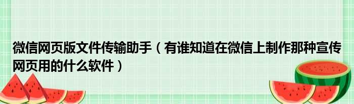 微信网页版文件传输助手（有谁知道在微信上制作那种宣传网页用的什么软件）