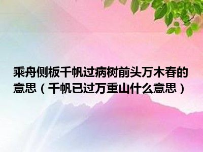 乘舟侧板千帆过病树前头万木春的意思（千帆已过万重山什么意思）