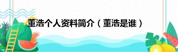 董浩个人资料简介（董浩是谁）