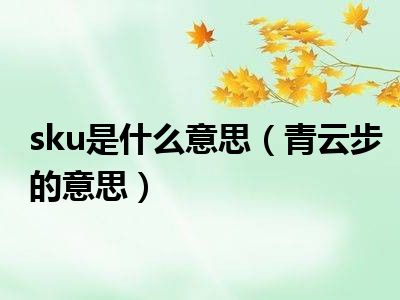 sku是什么意思（青云步的意思）